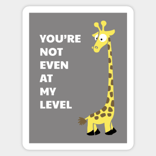 You Are Not Even At My Level Sticker